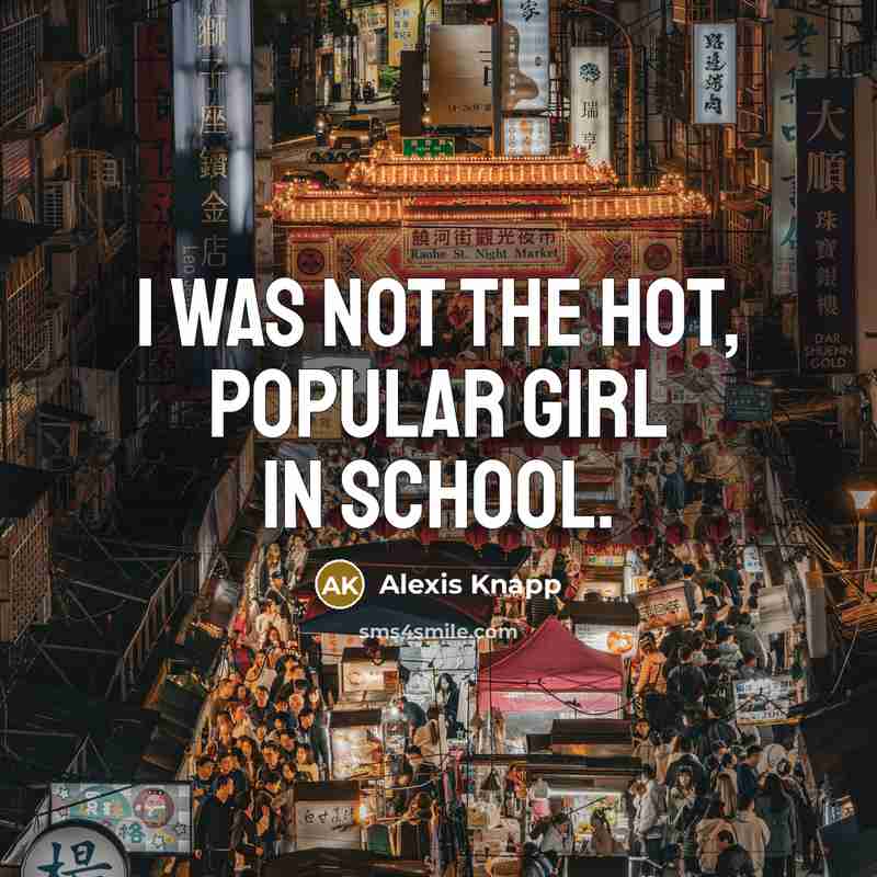 “I was not the hot, popular girl in school.…” quote by Alexis Knapp