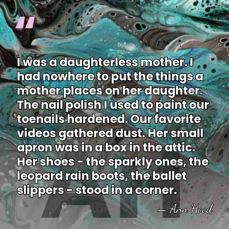 I was a daughterless mother. I had nowhere to put the things&hellip; - Ann Hood