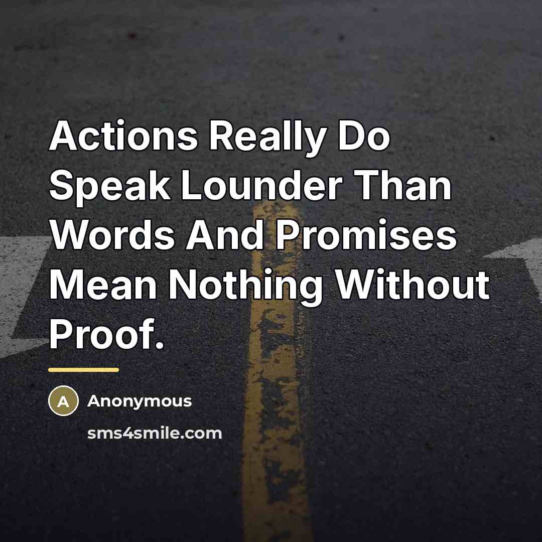“Actions Really Do Speak Lounder Than Words And Promises Mean…” quote by Anonymous