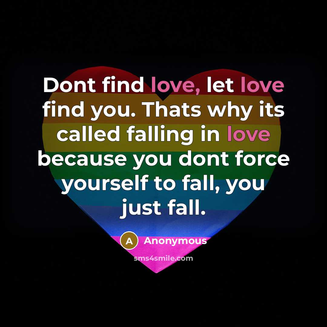 “Dont find love, let love find you. Thats why its…” quote by Anonymous
