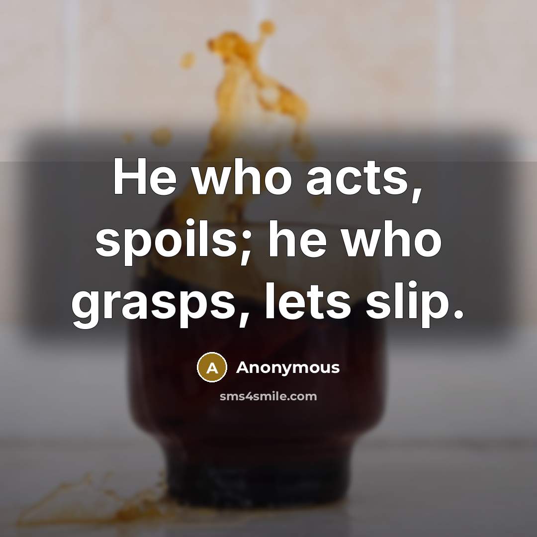 “He who acts, spoils; he who grasps, lets slip.…” quote by Anonymous