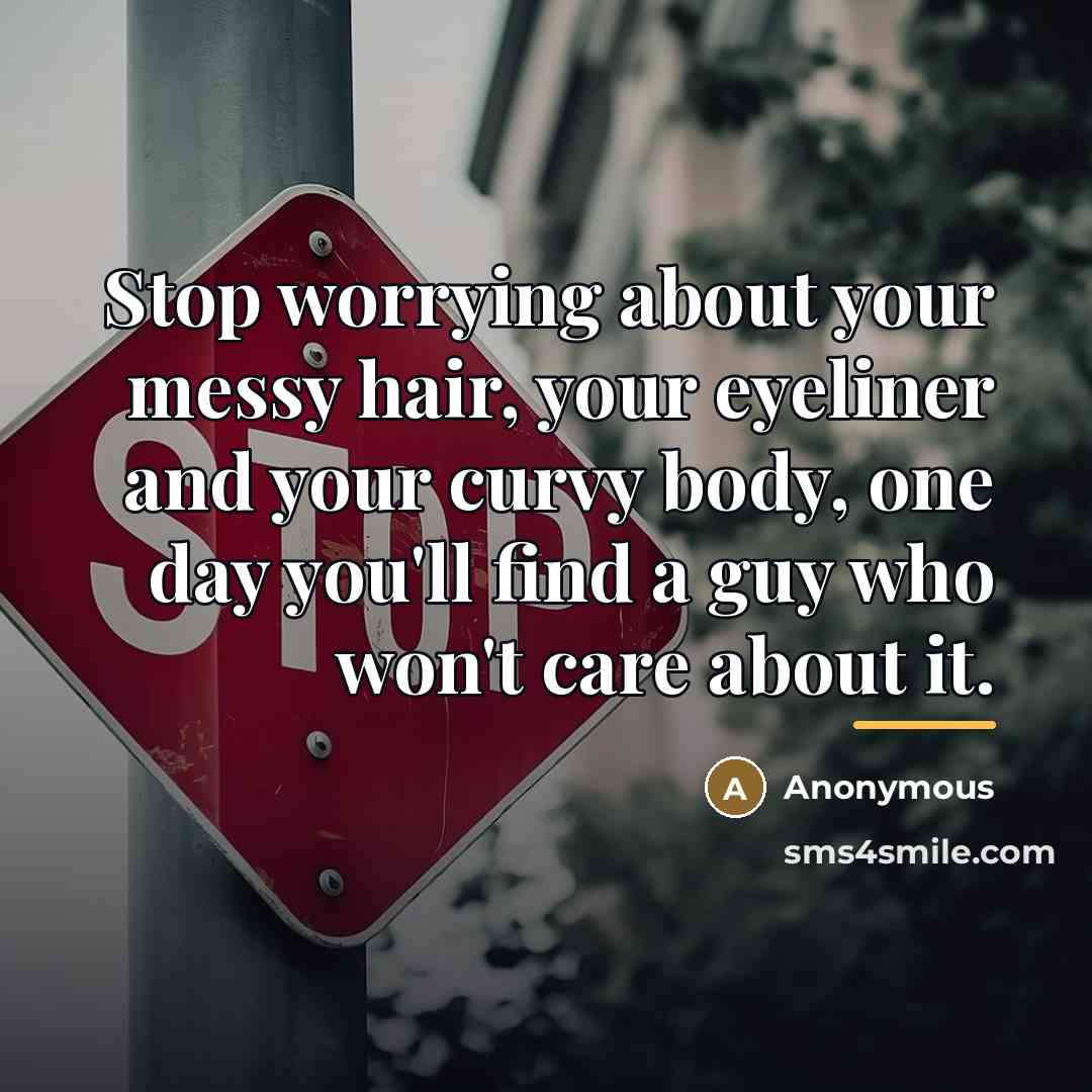 “Stop worrying about your messy hair, your eyeliner and your…” quote by Anonymous