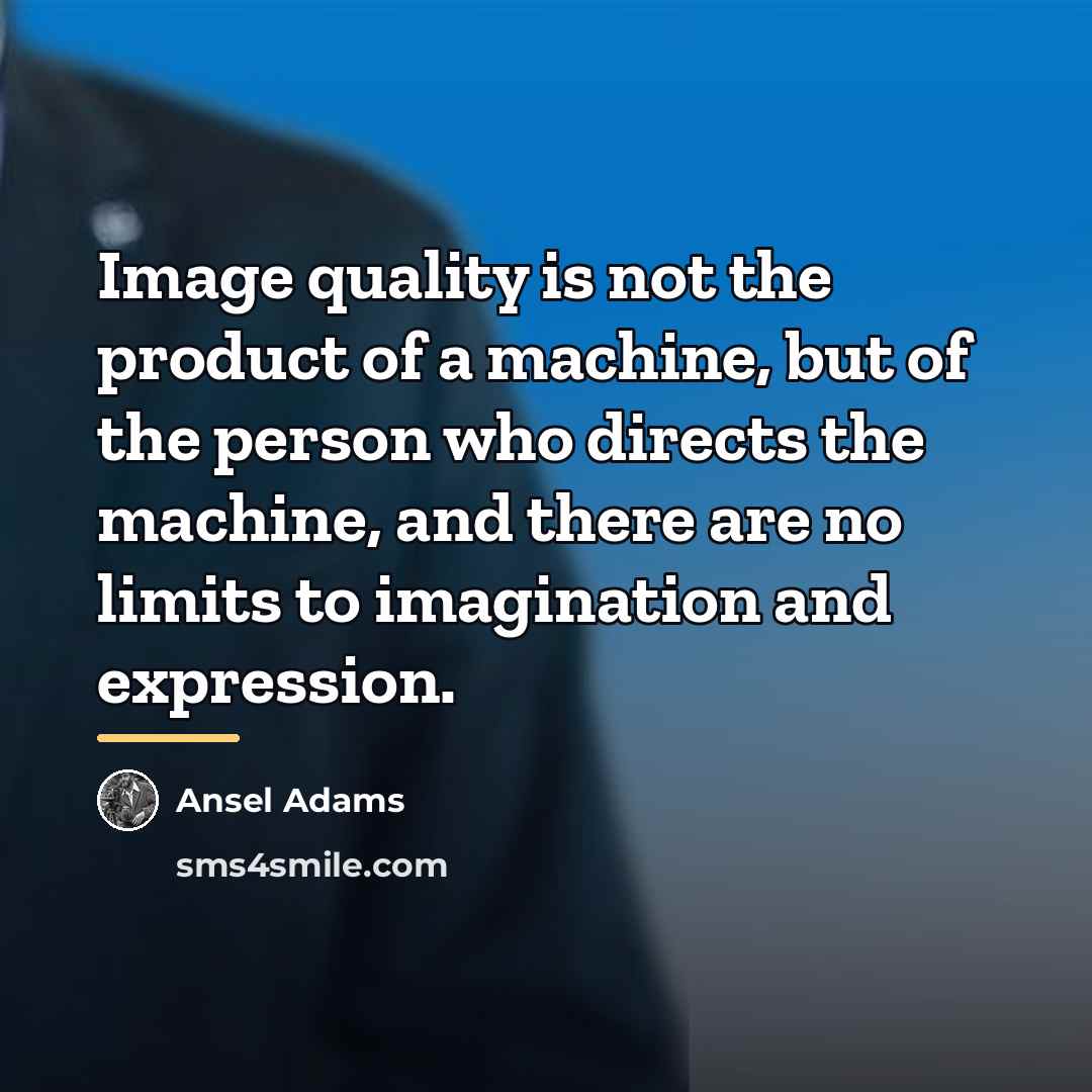 “Image quality is not the product of a machine, but…” quote by Ansel Adams