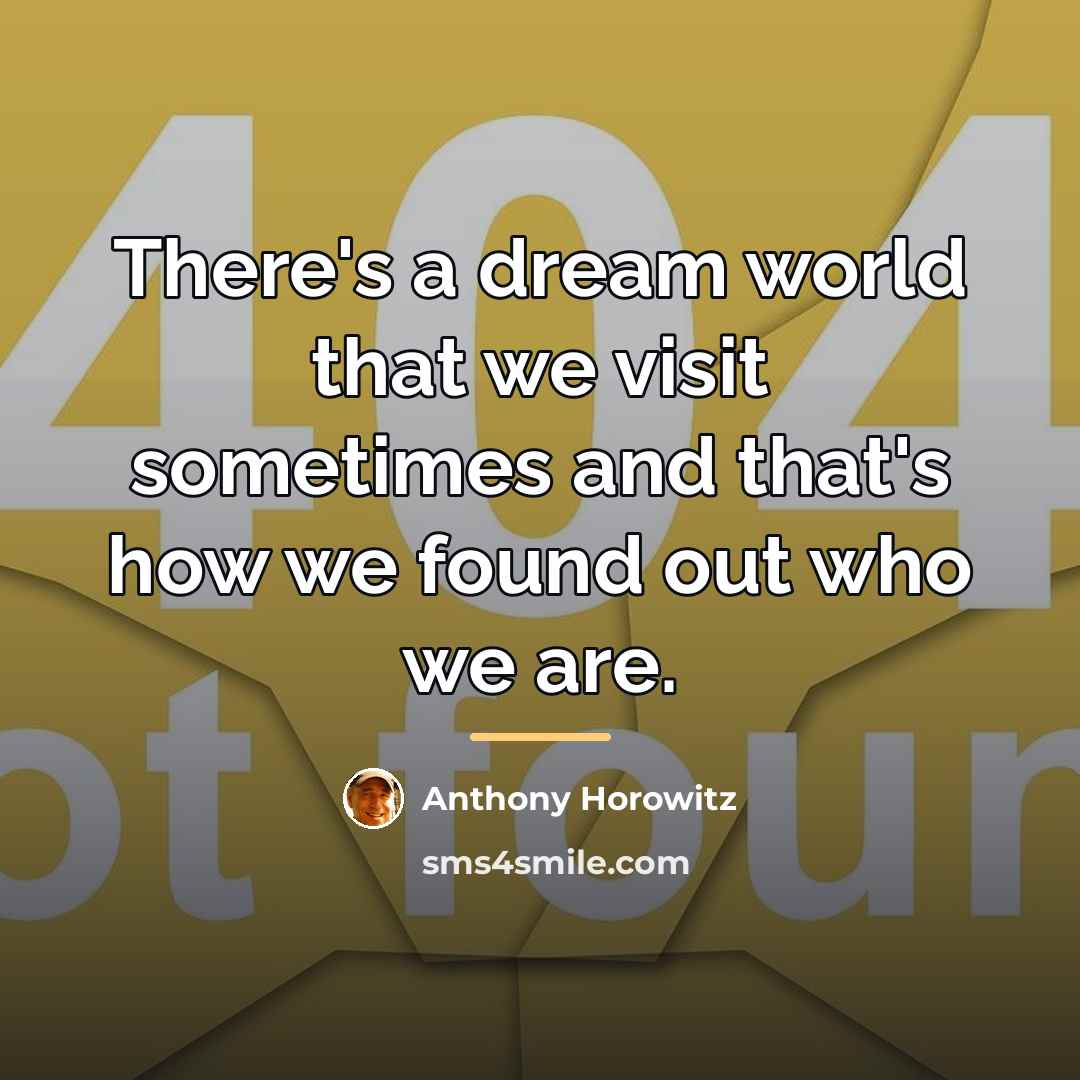 “There's a dream world that we visit sometimes and that's…” quote by Anthony Horowitz