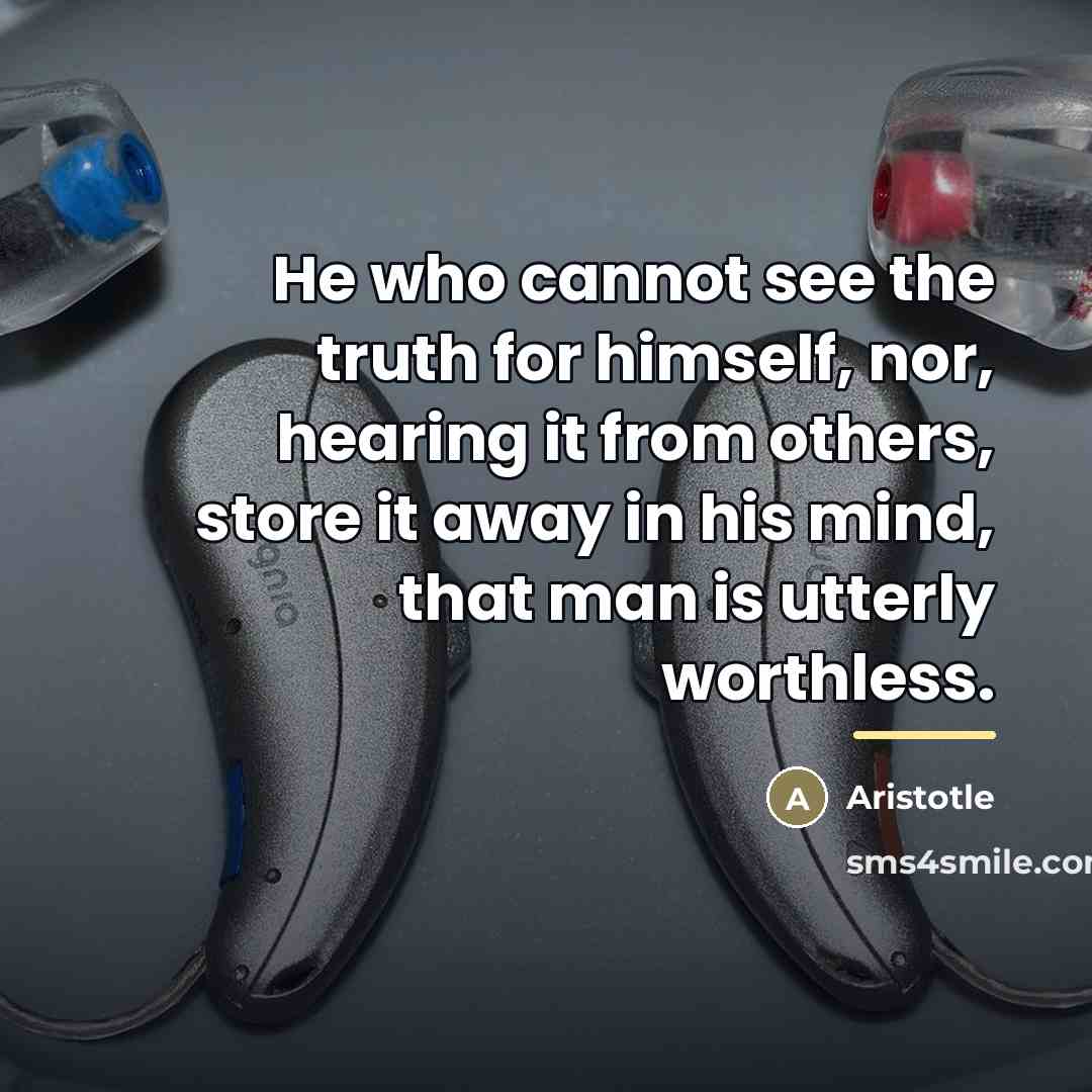 “He who cannot see the truth for himself, nor, hearing…” quote by Aristotle