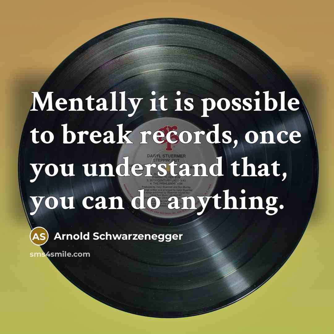 “Mentally it is possible to break records, once you understand…” quote by Arnold Schwarzenegger