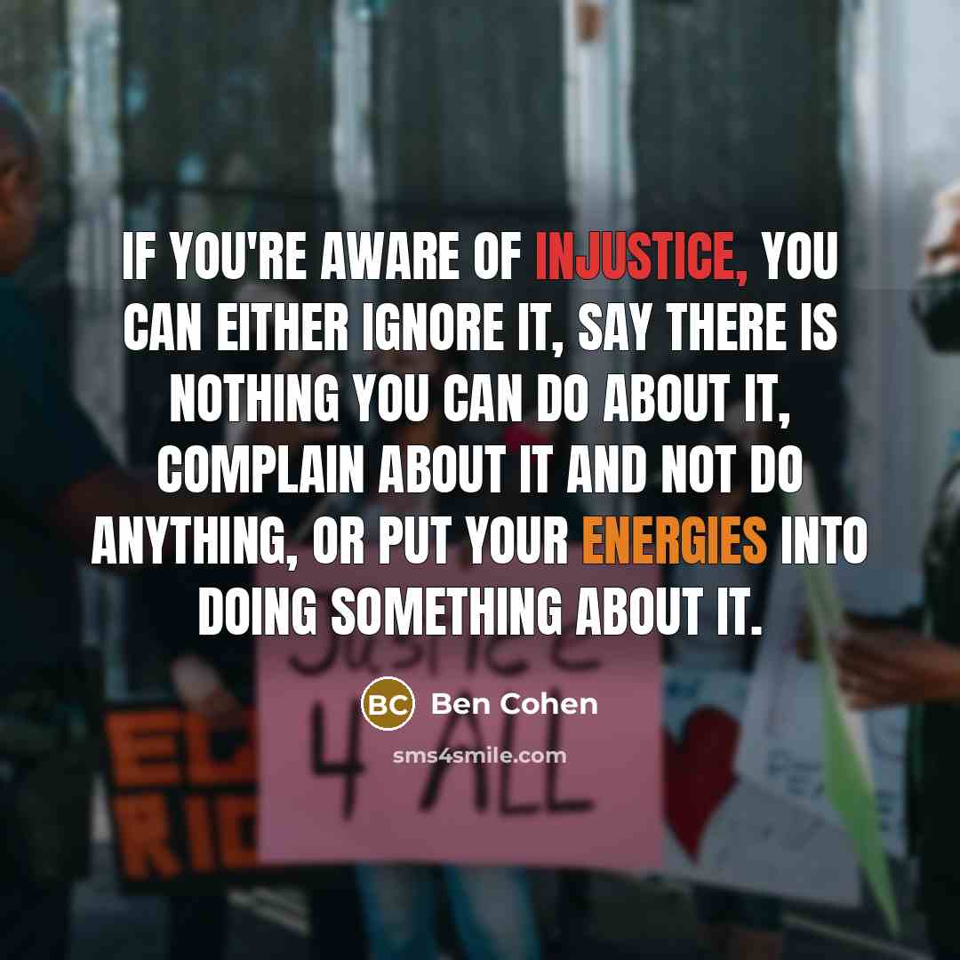 “If you're aware of injustice, you can either ignore it,…” quote by Ben Cohen