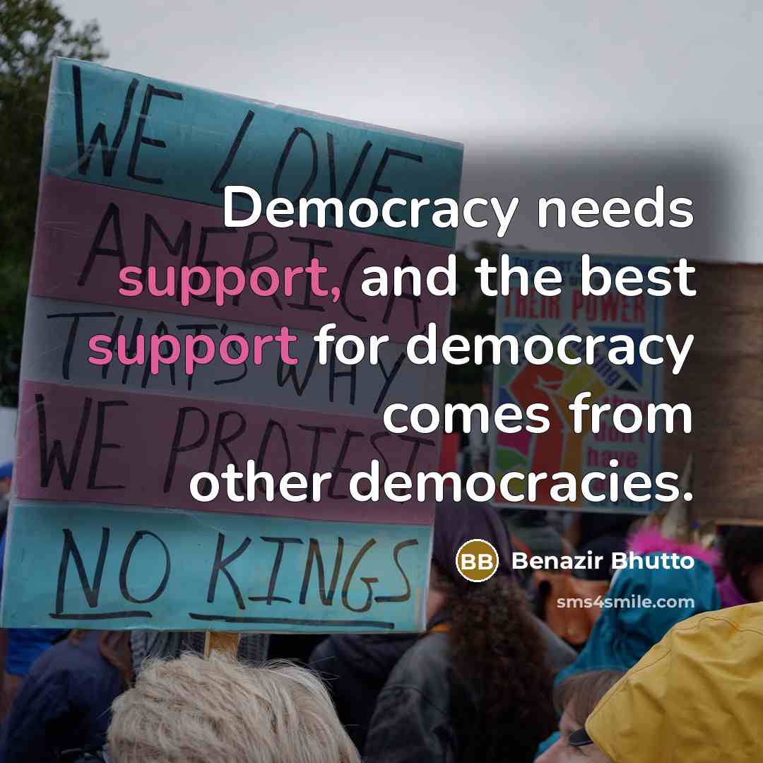 “Democracy needs support, and the best support for democracy comes…” quote by Benazir Bhutto