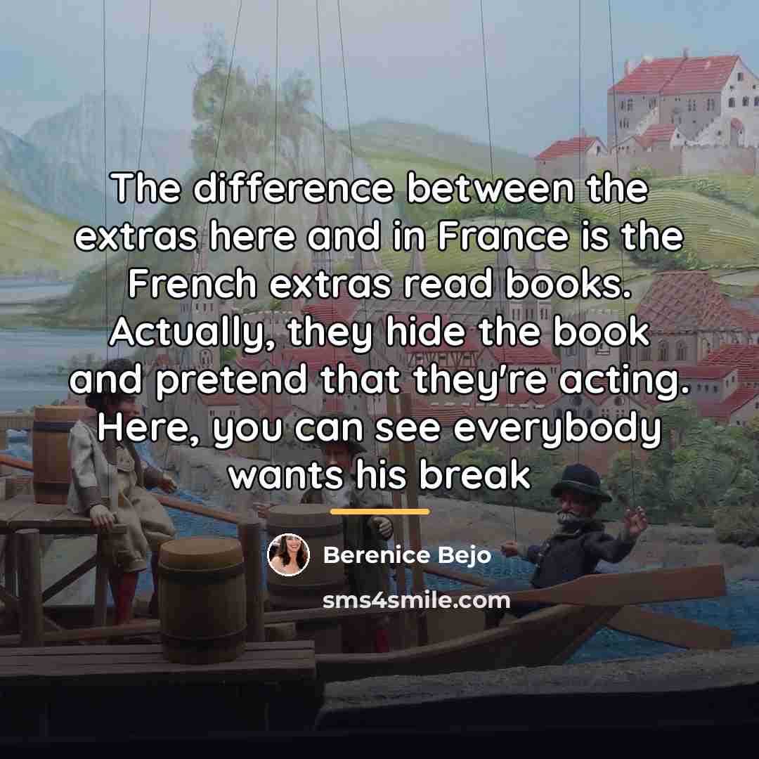 “The difference between the extras here and in France is…” quote by Berenice Bejo