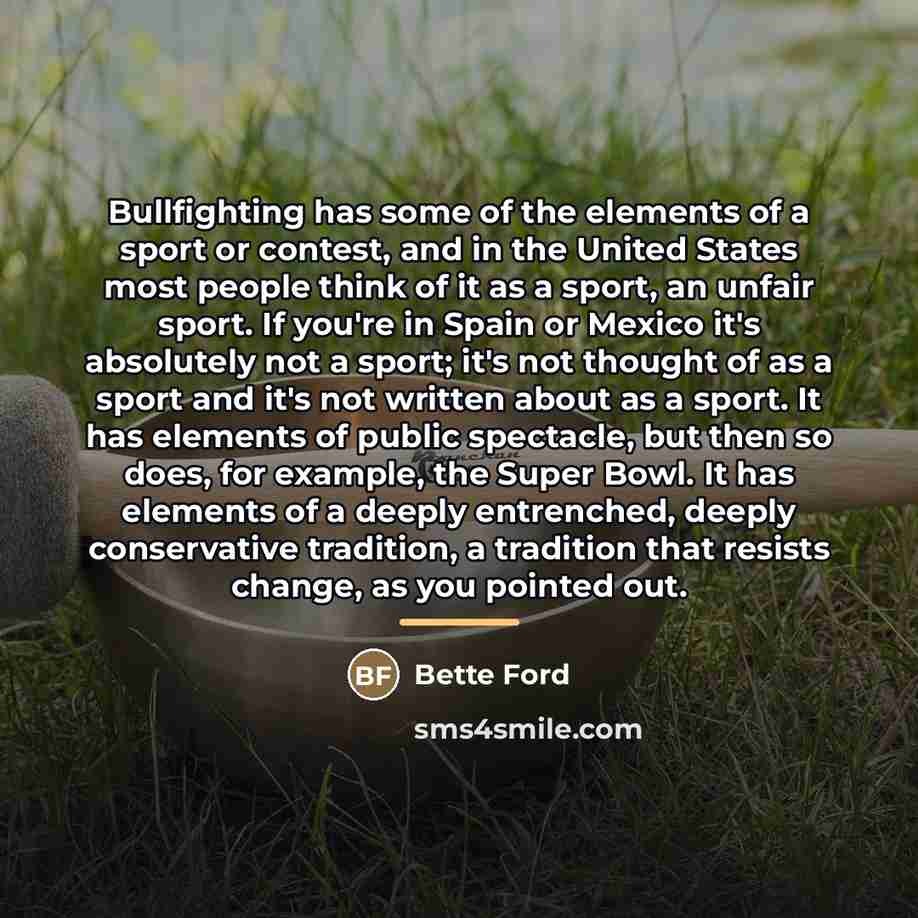 “Bullfighting has some of the elements of a sport or…” quote by Bette Ford