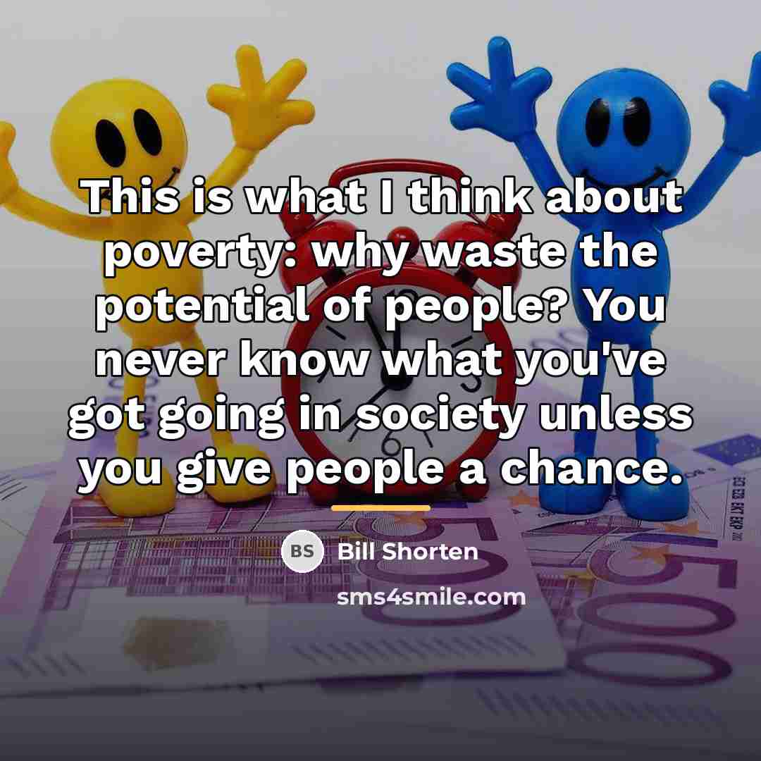 “This is what I think about poverty: why waste the…” quote by Bill Shorten