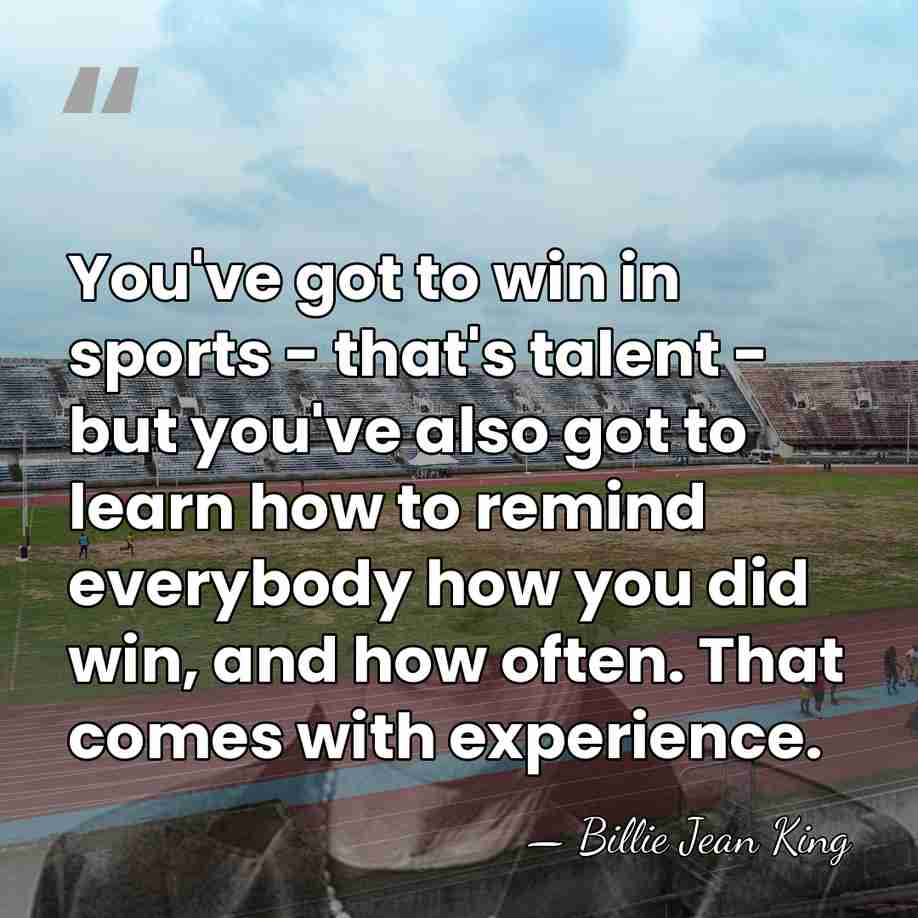 You've got to win in sports - that's talent - but you've&hellip; - Billie Jean King