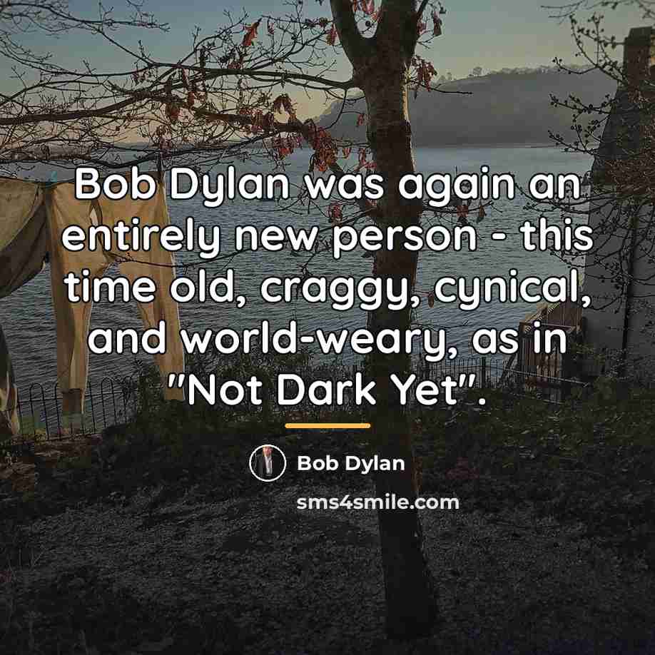“Bob Dylan was again an entirely new person - this…” quote by Bob Dylan