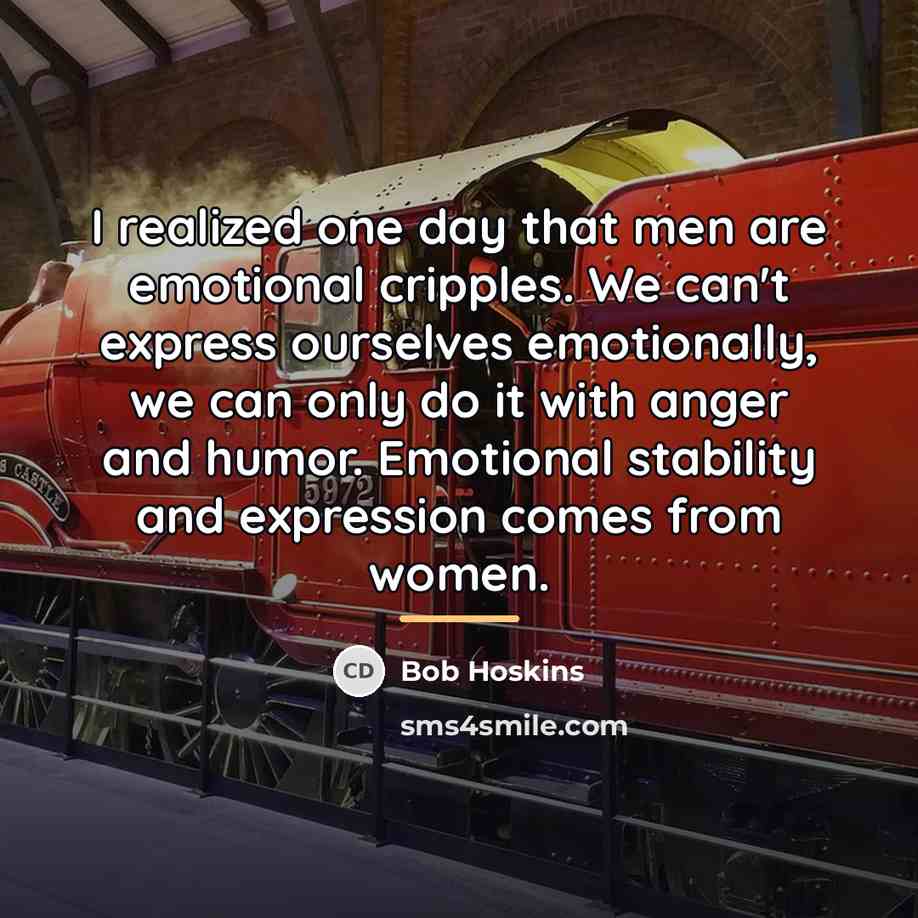 “I realized one day that men are emotional cripples. We…” quote by Bob Hoskins