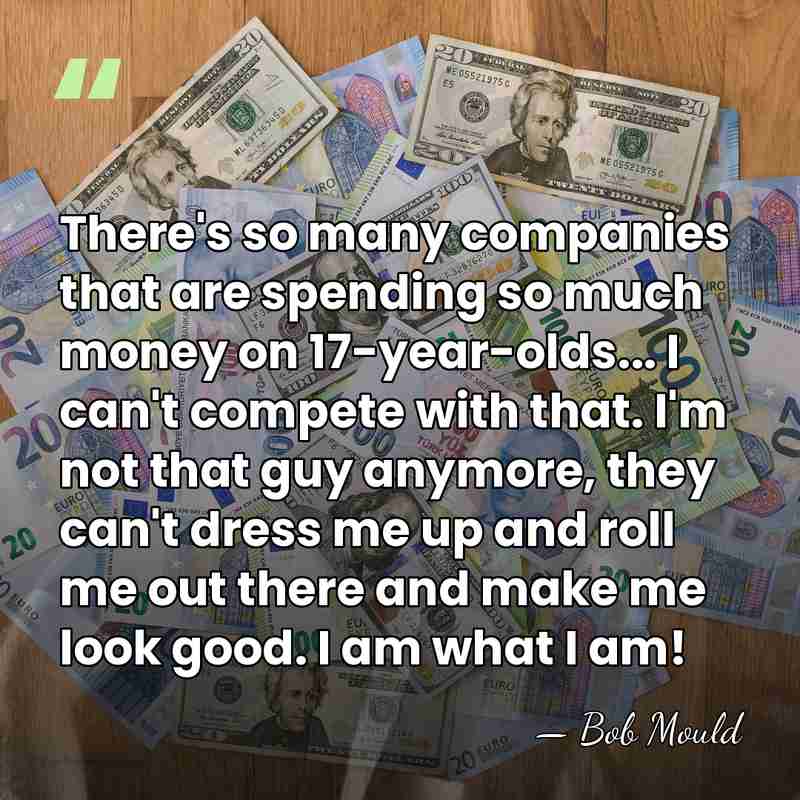 There's so many companies that are spending so much money on 17-year-olds...&hellip; - Bob Mould
