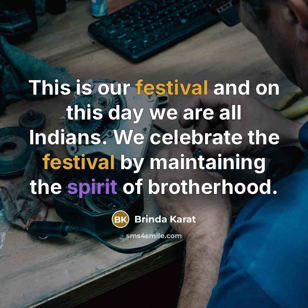 “This is our festival and on this day we are all Indians. We celebrate the festival by maintaining the spirit of brotherhood.” quote by Brinda Karat