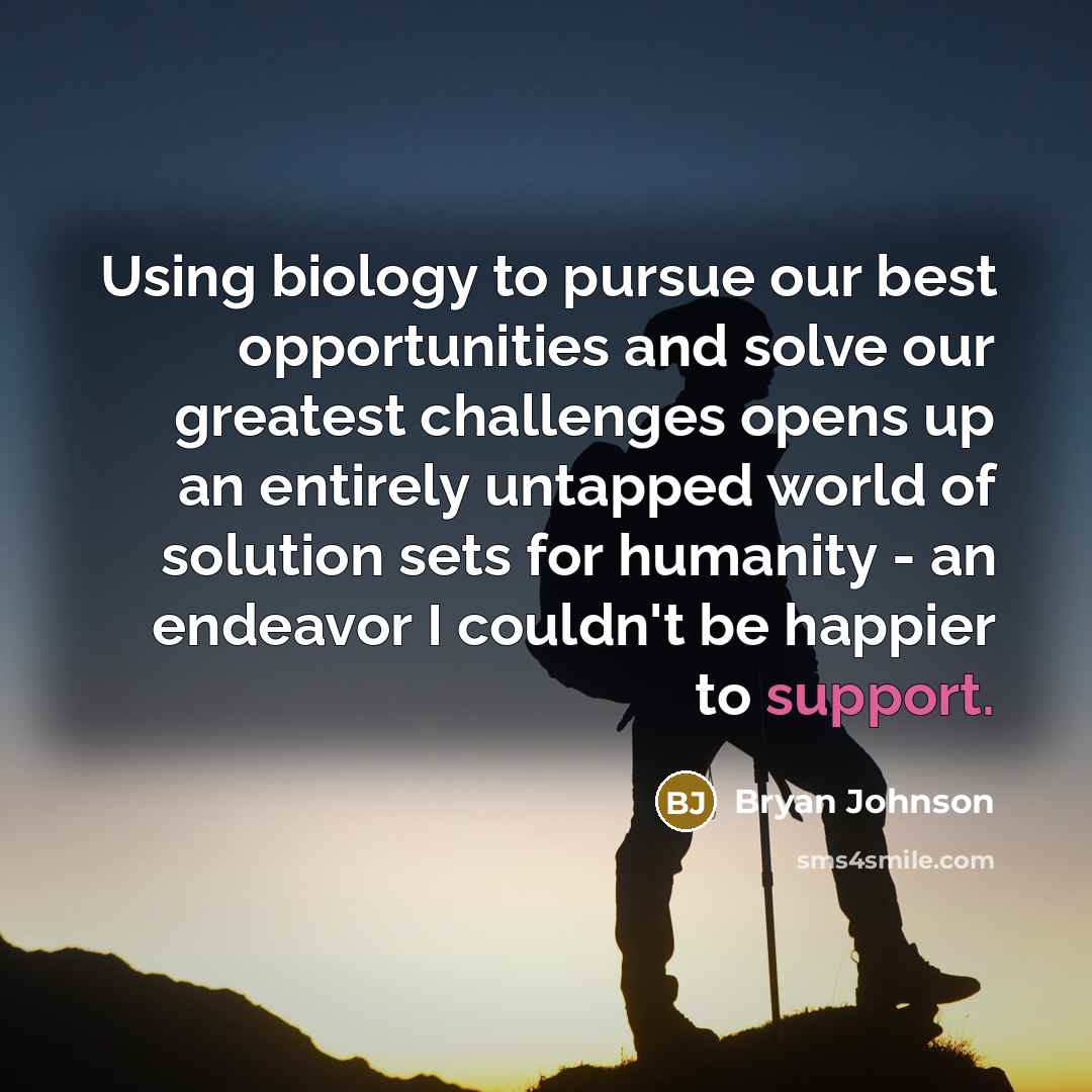 “Using biology to pursue our best opportunities and solve our…” quote by Bryan Johnson