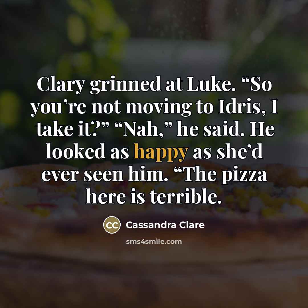 “Clary grinned at Luke. “So you’re not moving to Idris,…” quote by Cassandra Clare