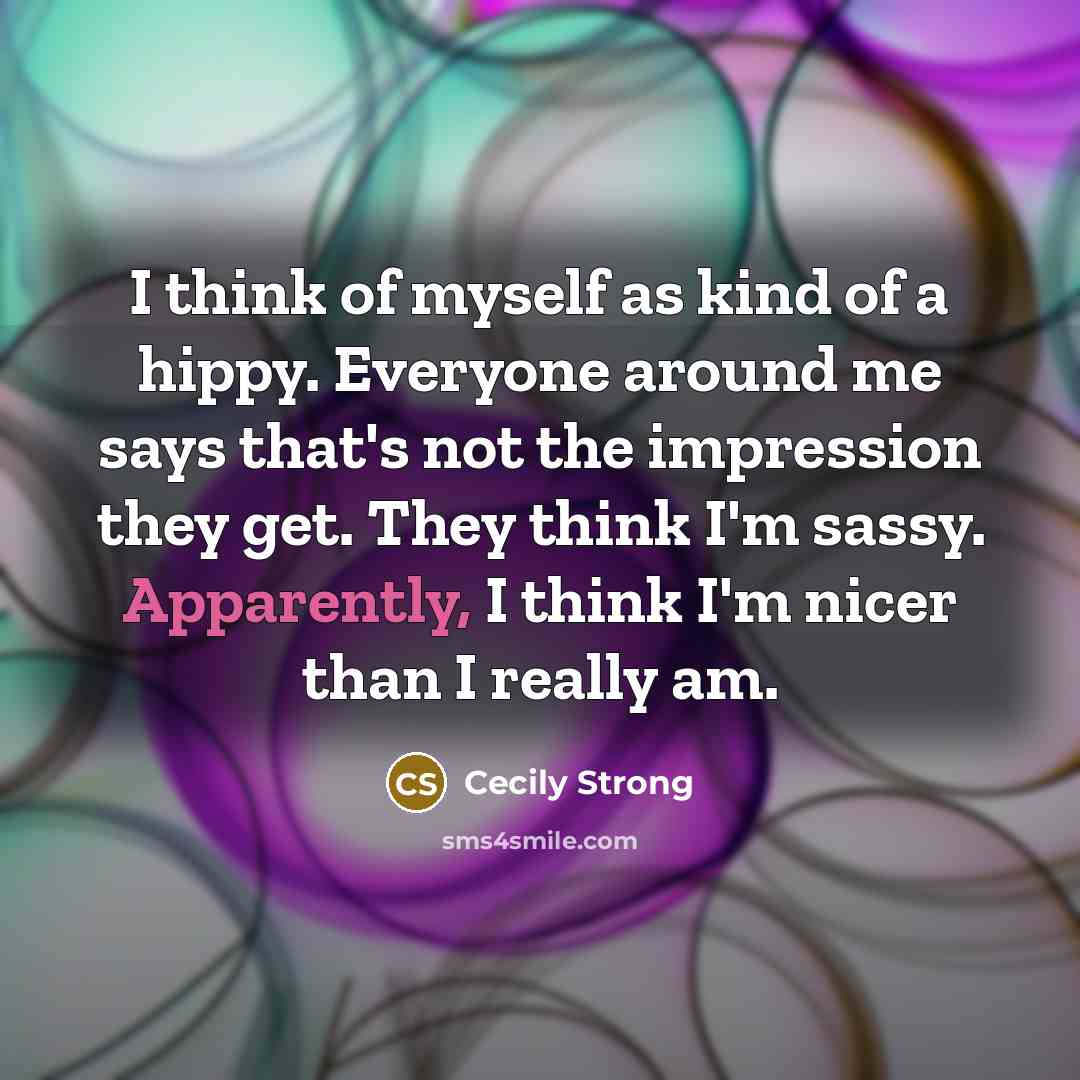 “I think of myself as kind of a hippy. Everyone…” quote by Cecily Strong