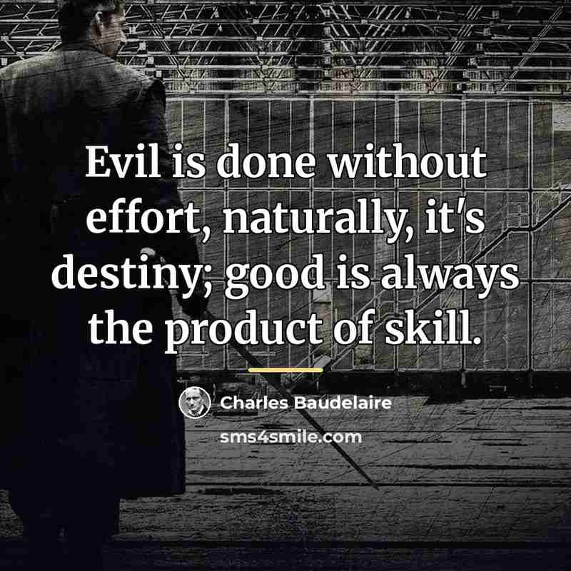 “Evil is done without effort, naturally, it's destiny; good is…” quote by Charles Baudelaire