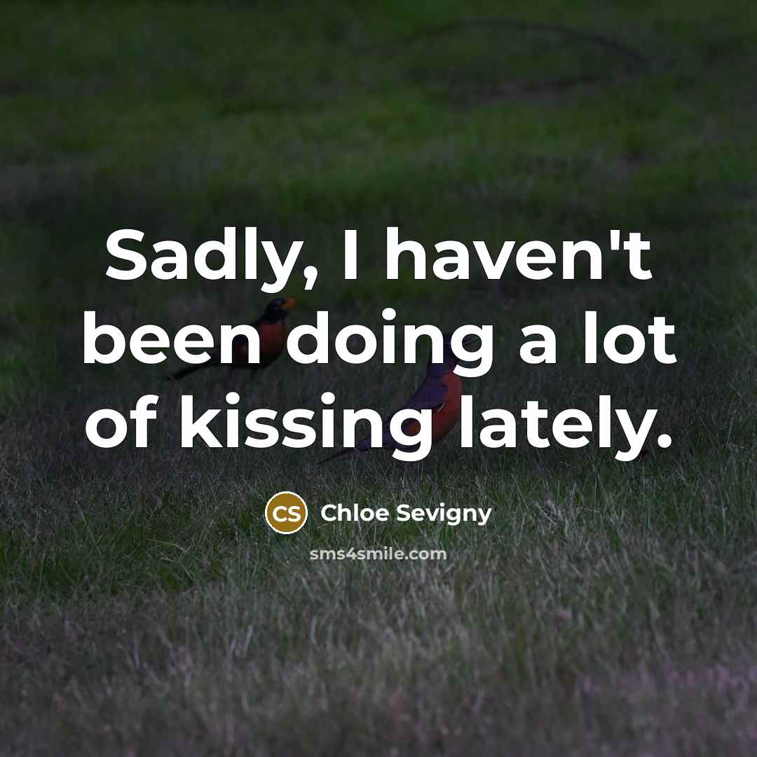 “Sadly, I haven't been doing a lot of kissing lately.…” quote by Chloe Sevigny