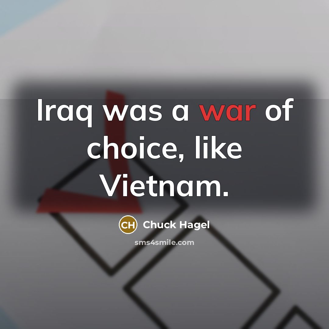 “Iraq was a war of choice, like Vietnam.…” quote by Chuck Hagel