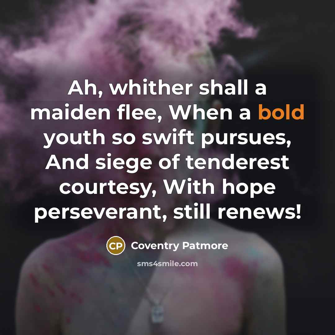 “Ah, whither shall a maiden flee, When a bold youth…” quote by Coventry Patmore