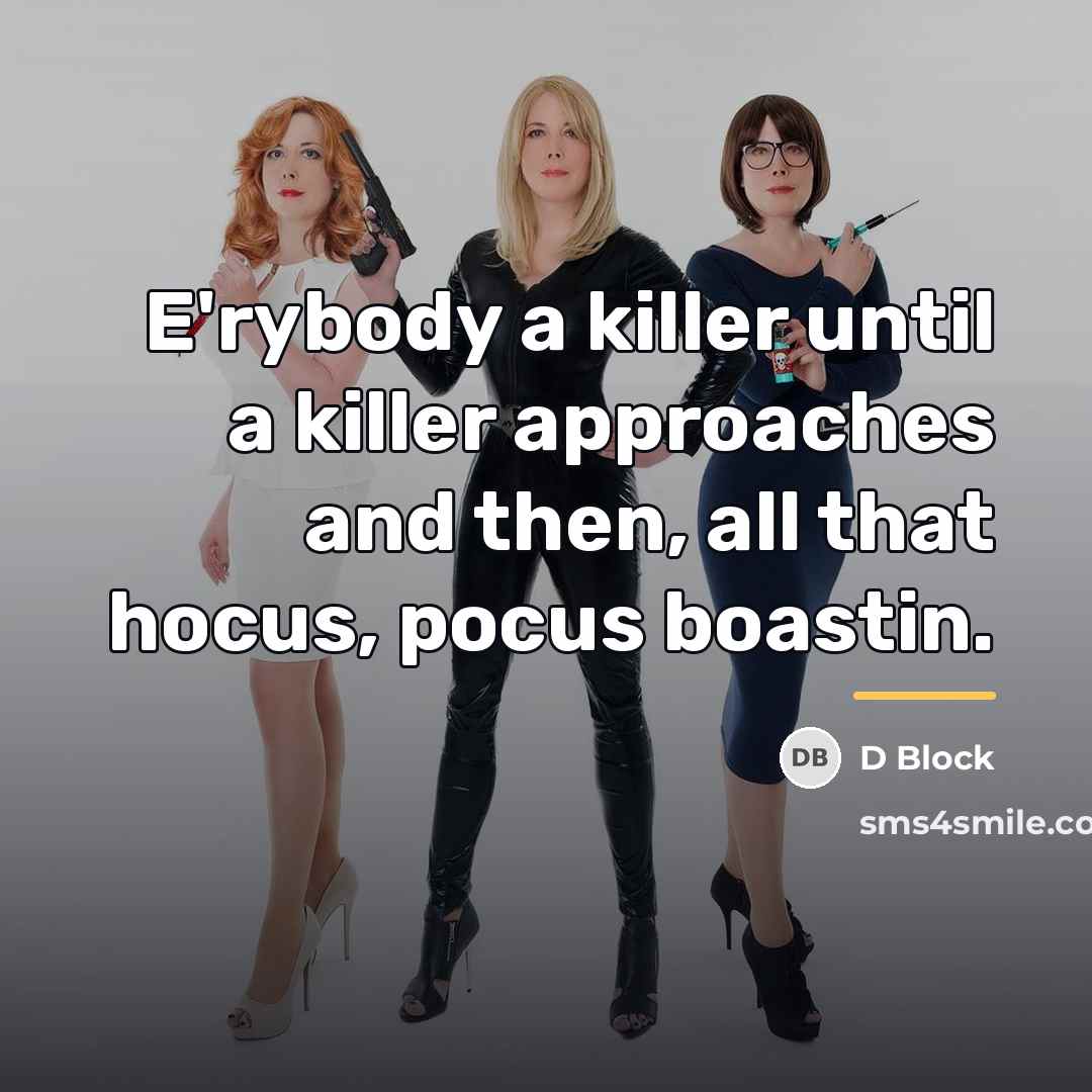 “E'rybody a killer until a killer approaches and then, all…” quote by D Block
