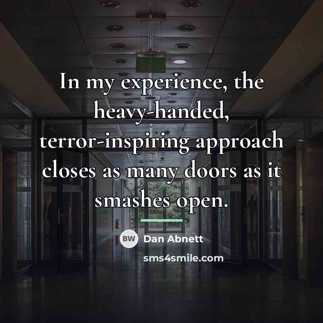 “In my experience, the heavy-handed, terror-inspiring approach closes as many…” quote by Dan Abnett