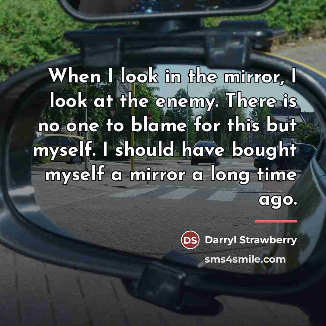 “When I look in the mirror, I look at the…” quote by Darryl Strawberry