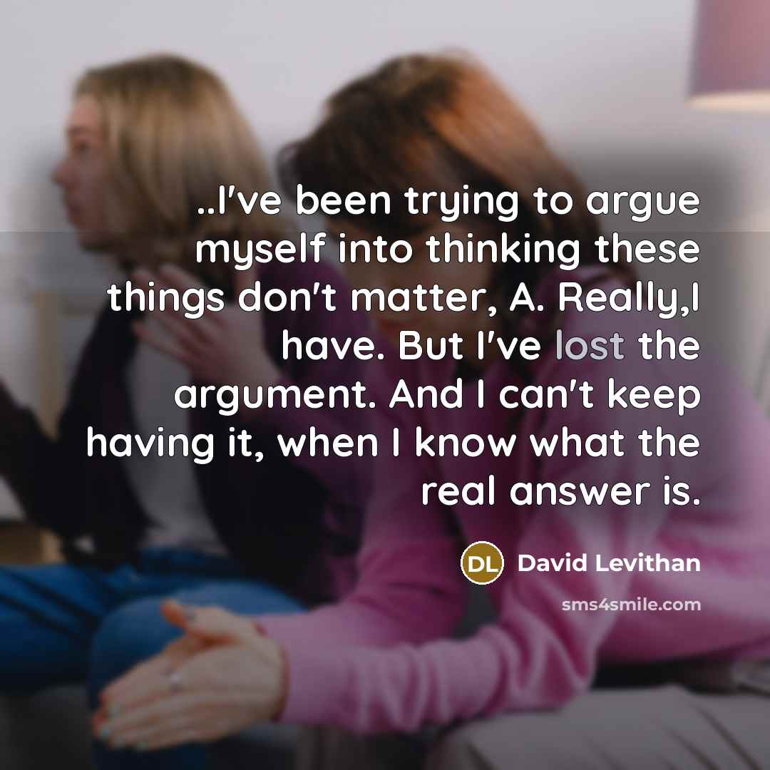 “..I've been trying to argue myself into thinking these things…” quote by David Levithan