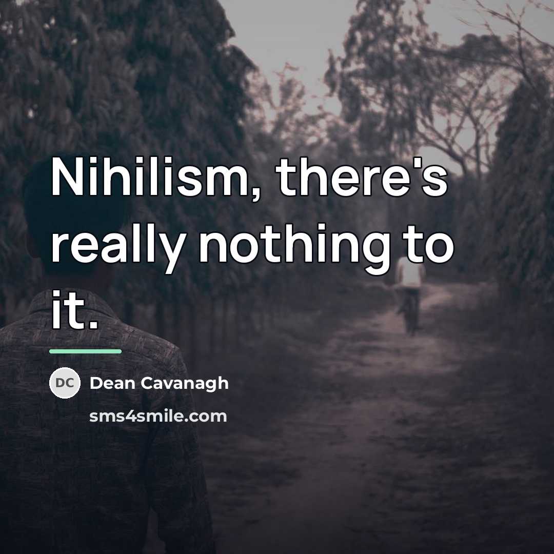 “Nihilism, there's really nothing to it.…” quote by Dean Cavanagh