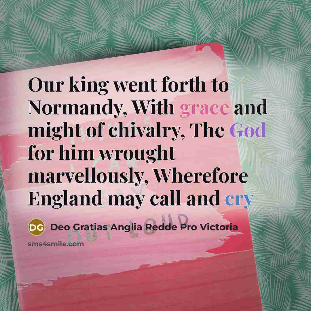 “Our king went forth to Normandy, With grace and might…” quote by Deo Gratias Anglia Redde Pro Victoria