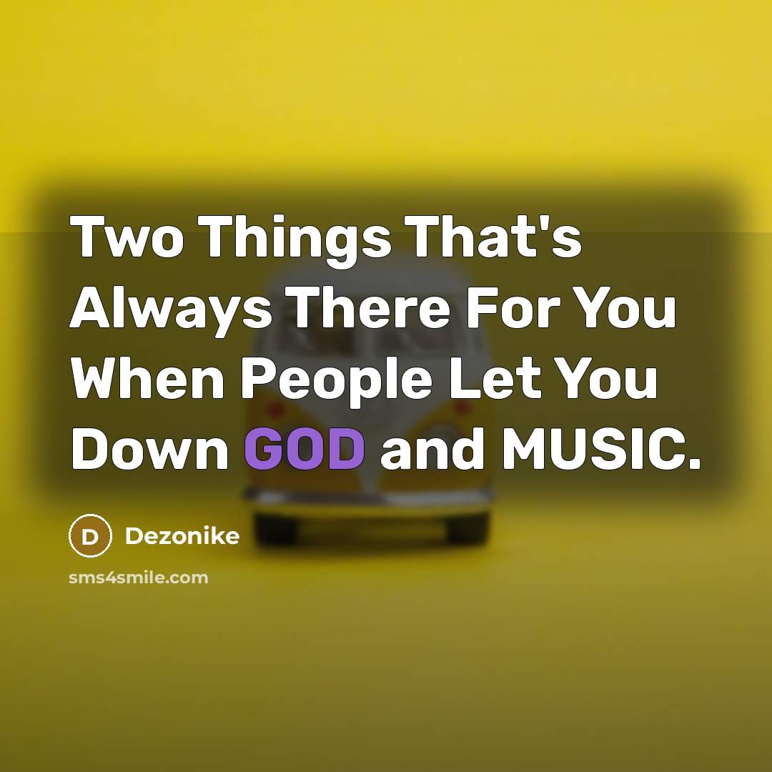 “Two Things That's Always There For You When People Let You Down GOD and MUSIC.” quote by Dezonike