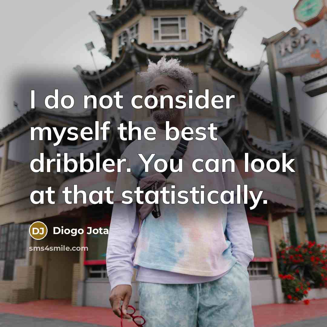 “I do not consider myself the best dribbler. You can…” quote by Diogo Jota