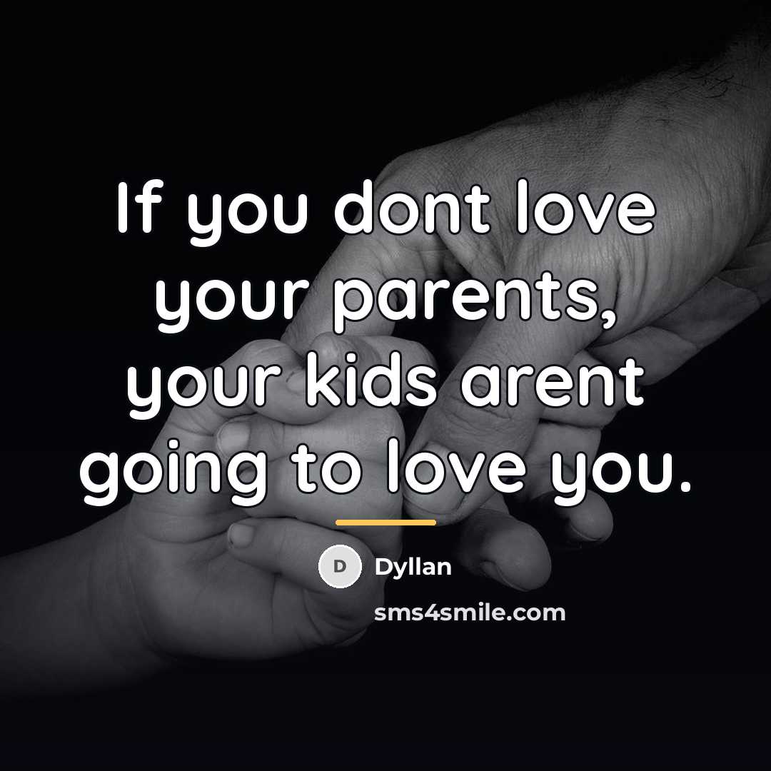 “If you dont love your parents, your kids arent going…” quote by Dyllan