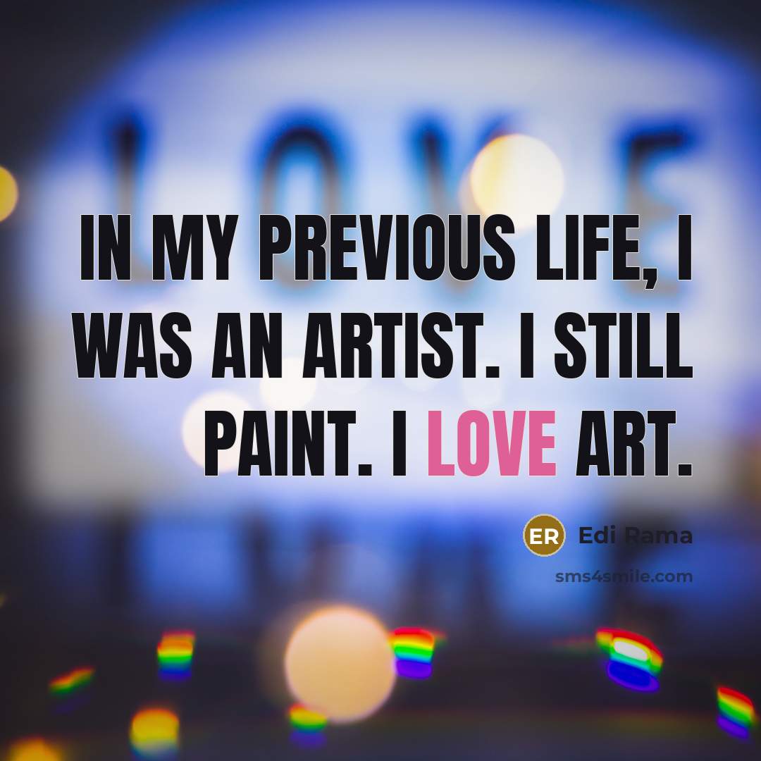 “In my previous life, I was an artist. I still…” quote by Edi Rama