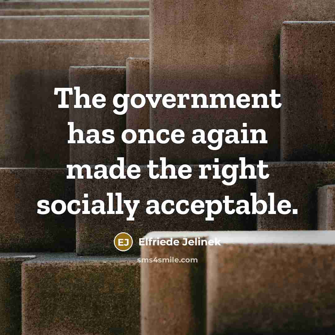 “The government has once again made the right socially acceptable.…” quote by Elfriede Jelinek