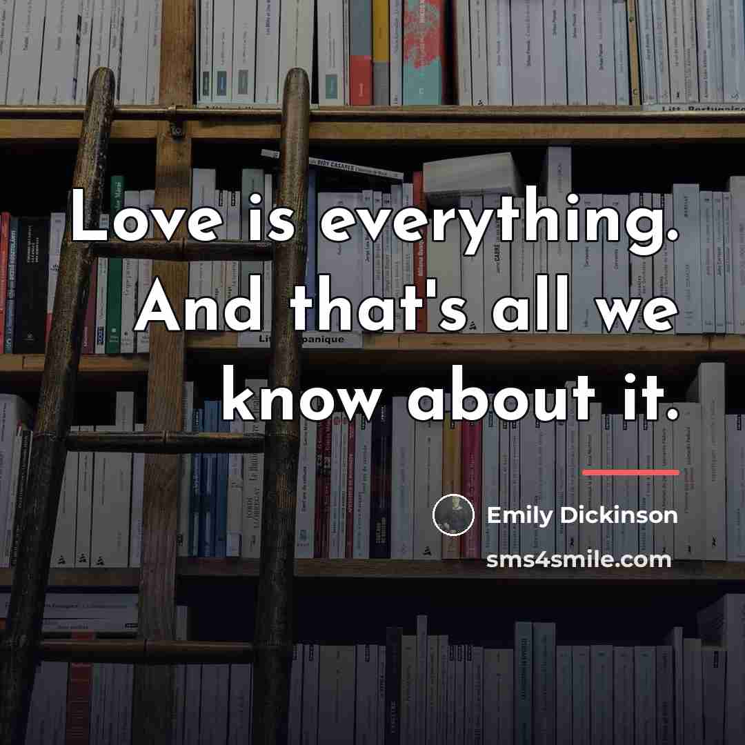 “Love is everything. And that's all we know about it.…” quote by Emily Dickinson