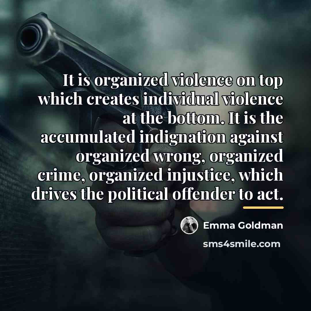 “It is organized violence on top which creates individual violence…” quote by Emma Goldman