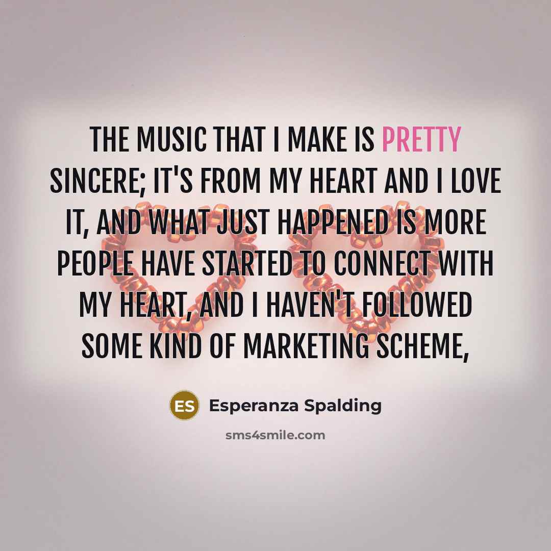“The music that I make is pretty sincere; it's from…” quote by Esperanza Spalding