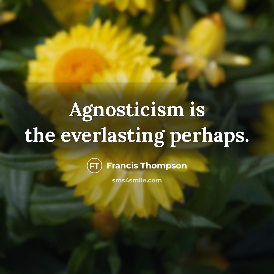 “Agnosticism is the everlasting perhaps.…” quote by Francis Thompson