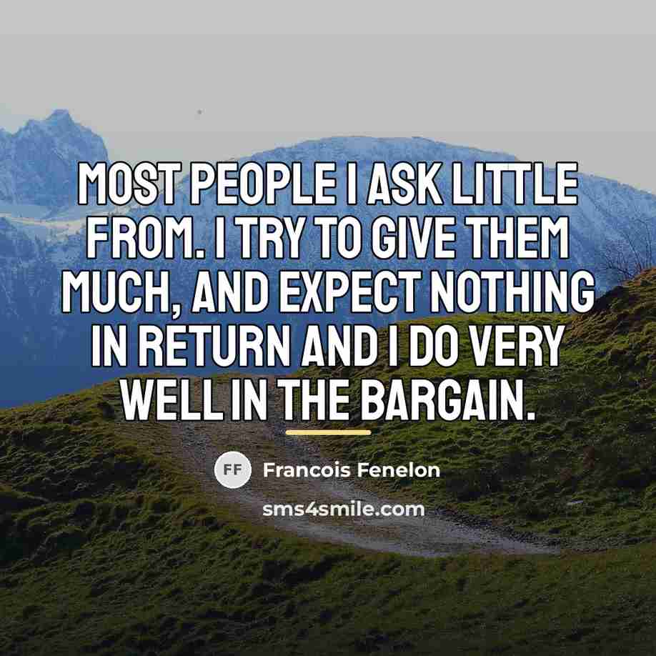 “Most people I ask little from. I try to give…” quote by Francois Fenelon