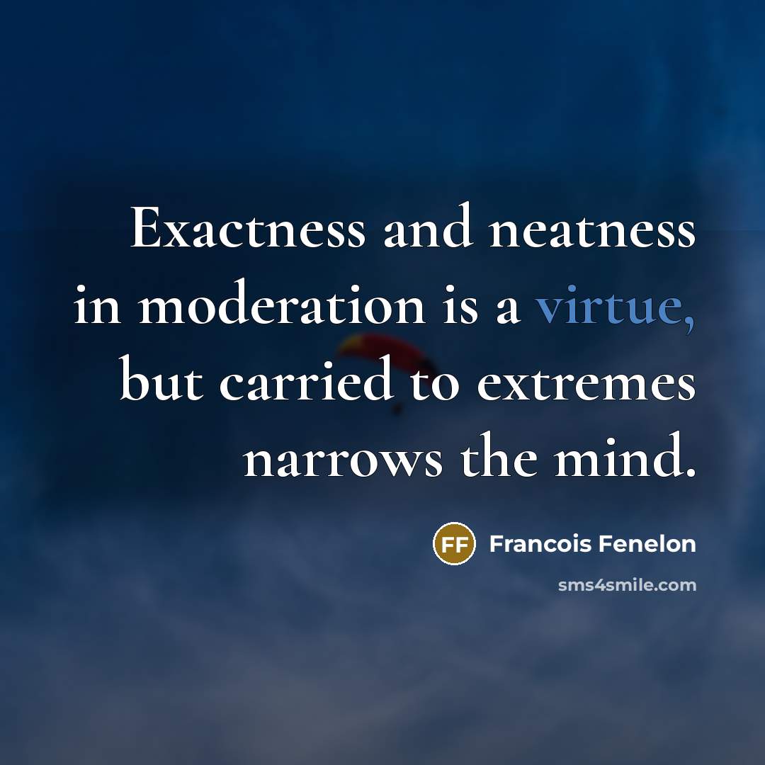 “Exactness and neatness in moderation is a virtue, but carried…” quote by Francois Fenelon