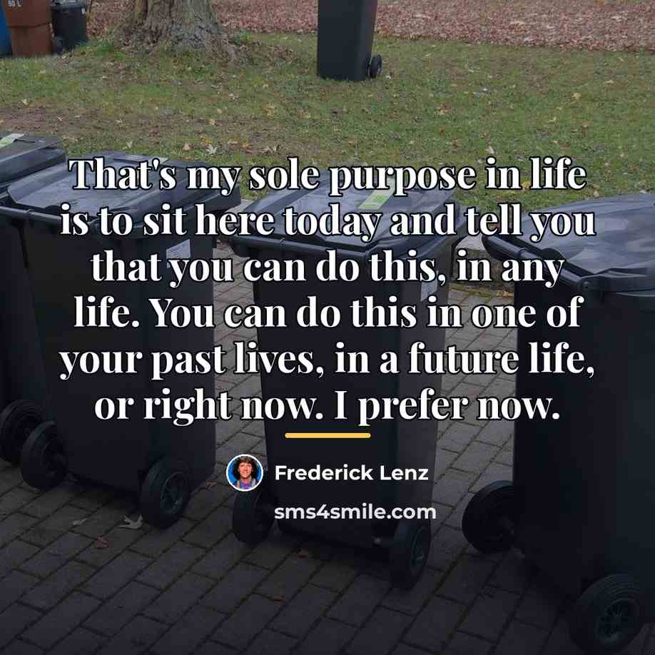 “That's my sole purpose in life is to sit here…” quote by Frederick Lenz