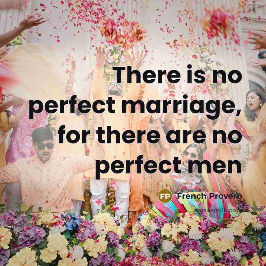 “There is no perfect marriage, for there are no perfect…” quote by French Proverb