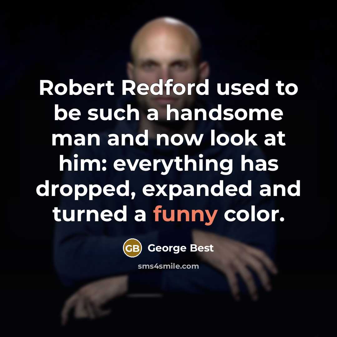 “Robert Redford used to be such a handsome man and…” quote by George Best