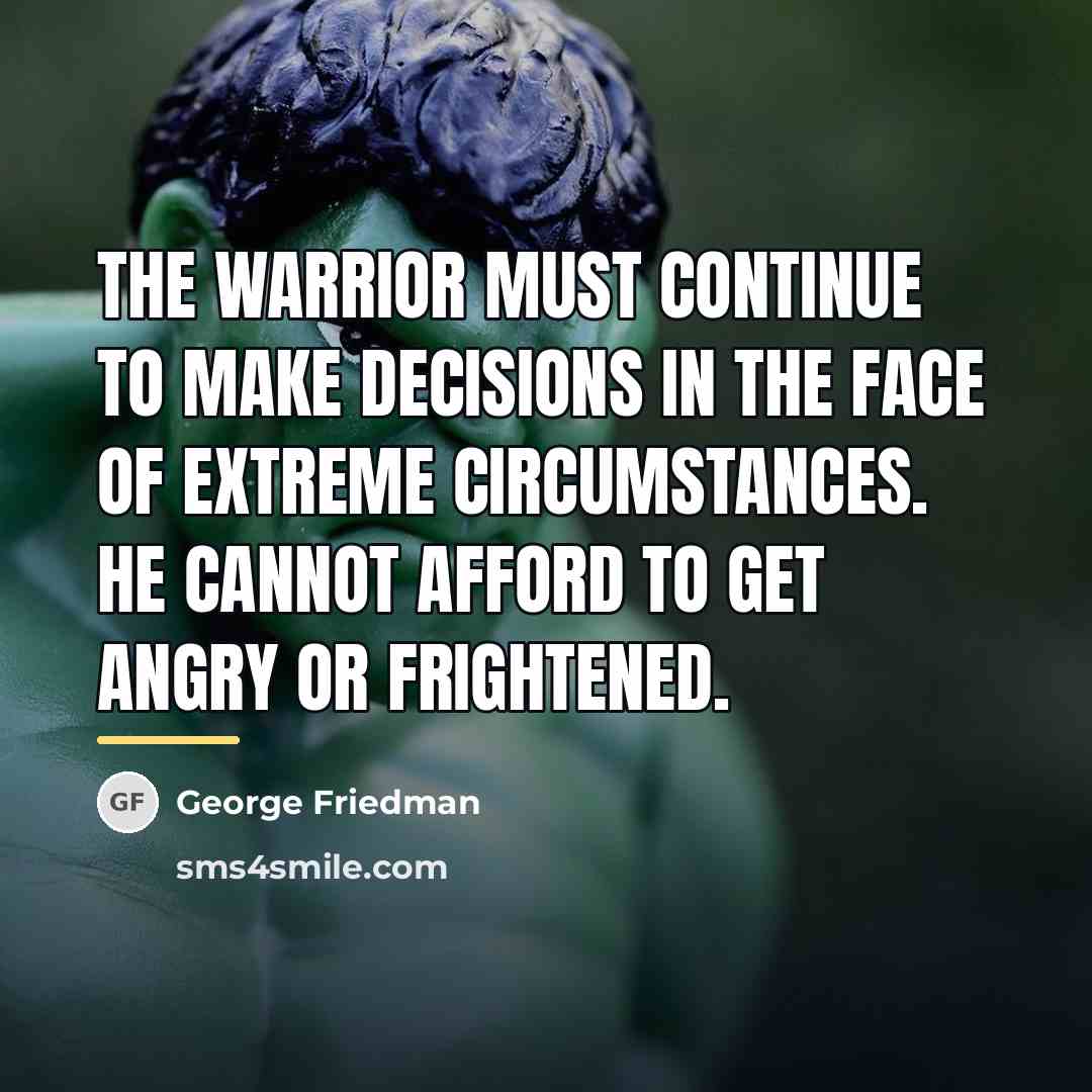 “The warrior must continue to make decisions in the face…” quote by George Friedman