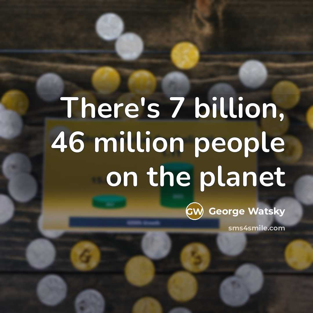 “There's 7 billion, 46 million people on the planet” quote by George Watsky