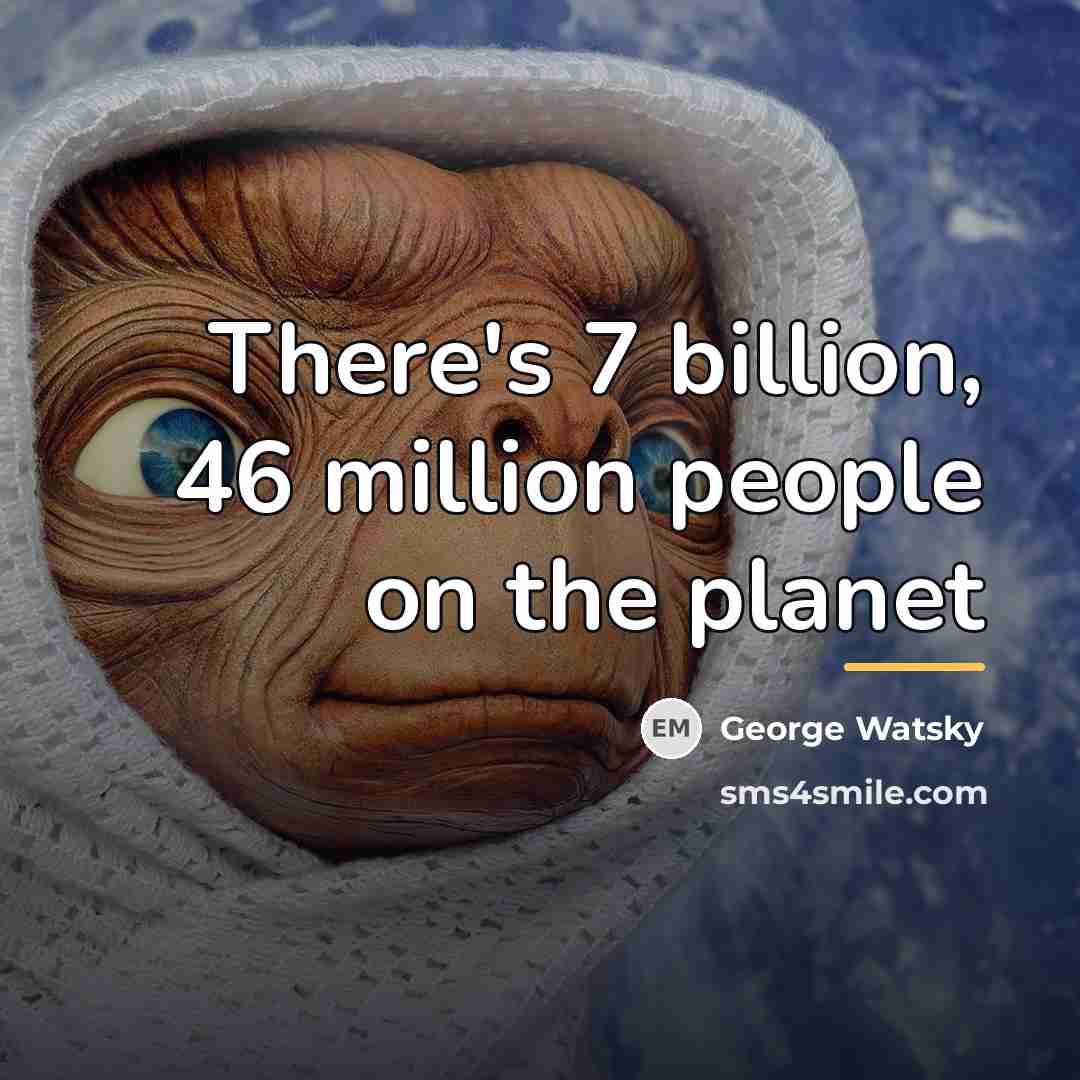 “There's 7 billion, 46 million people on the planet…” quote by George Watsky